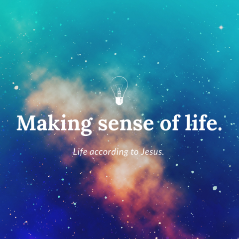 Making Sense of Life (3) Matthew 6:25-34